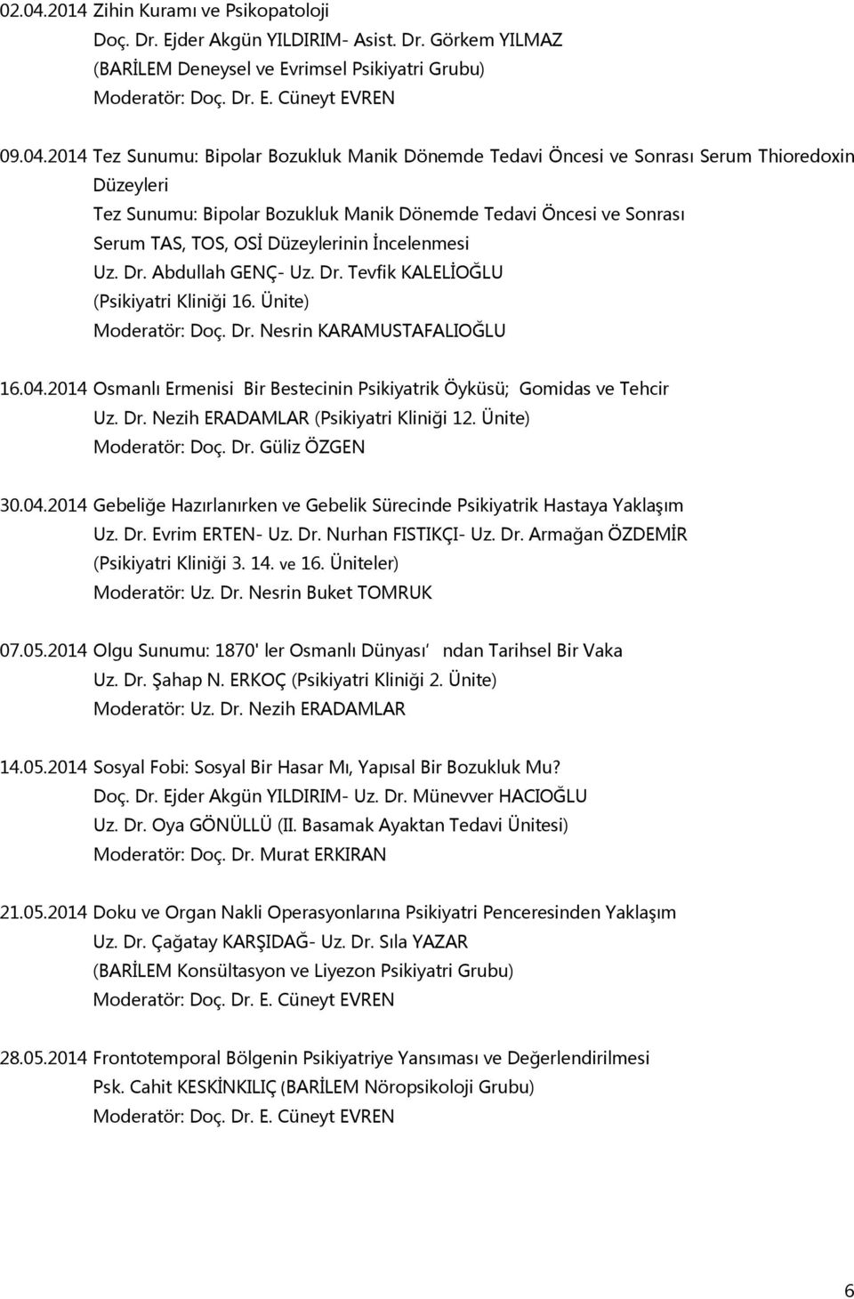 2014 Tez Sunumu: Bipolar Bozukluk Manik Dönemde Tedavi Öncesi ve Sonrası Serum Thioredoxin Düzeyleri Tez Sunumu: Bipolar Bozukluk Manik Dönemde Tedavi Öncesi ve Sonrası Serum TAS, TOS, OSİ