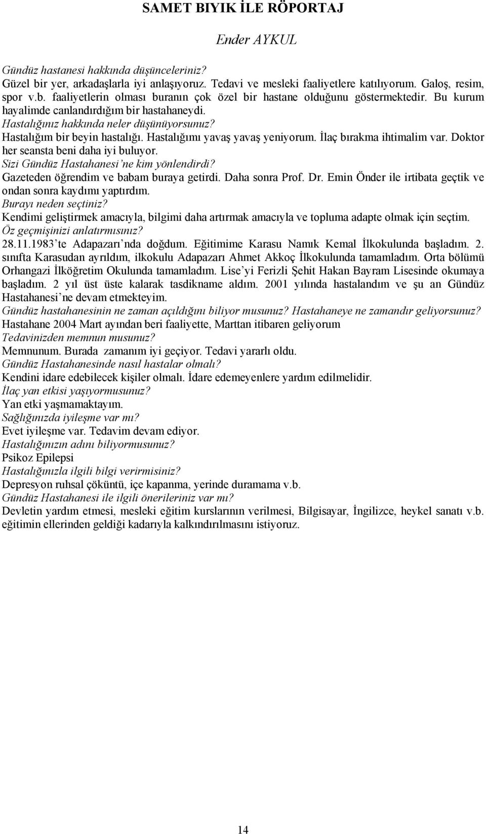 Doktor her seansta beni daha iyi buluyor. Sizi Gündüz Hastahanesi ne kim yönlendirdi? Gazeteden öğrendim ve babam buraya getirdi. Daha sonra Prof. Dr.