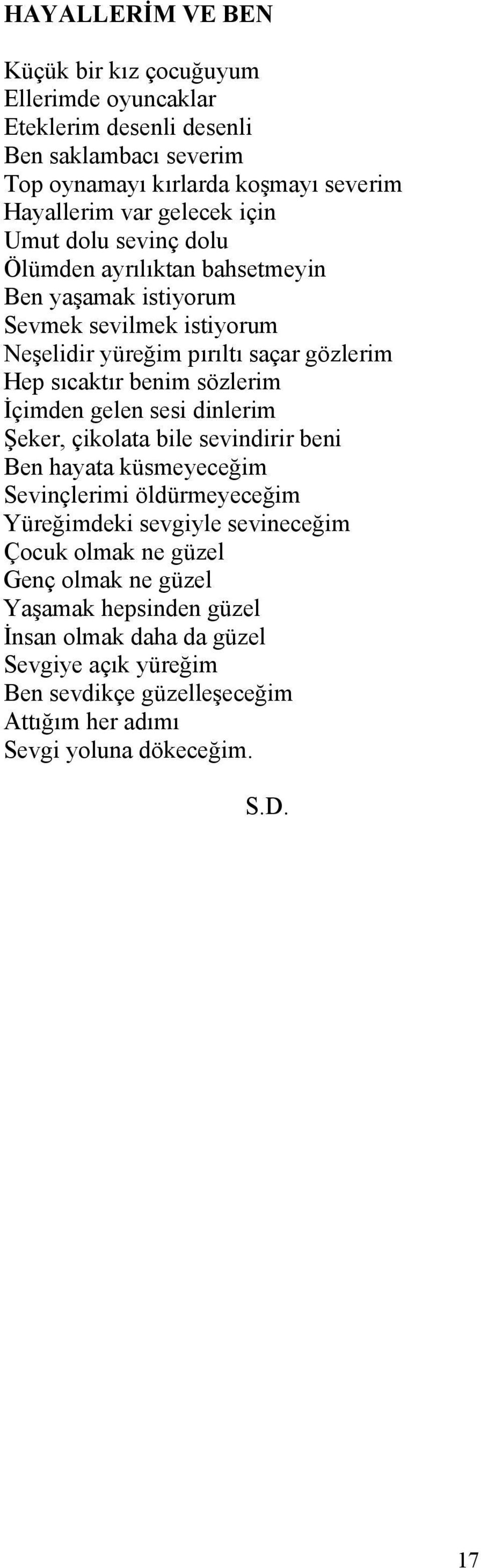 benim sözlerim İçimden gelen sesi dinlerim Şeker, çikolata bile sevindirir beni Ben hayata küsmeyeceğim Sevinçlerimi öldürmeyeceğim Yüreğimdeki sevgiyle sevineceğim Çocuk