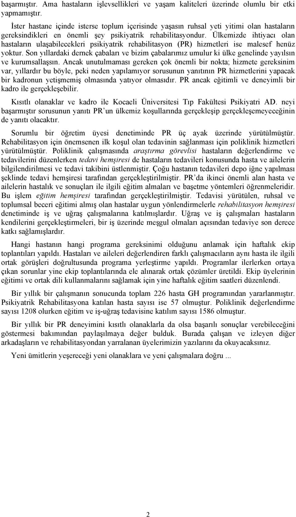 Ülkemizde ihtiyacı olan hastaların ulaşabilecekleri psikiyatrik rehabilitasyon (PR) hizmetleri ise malesef henüz yoktur.