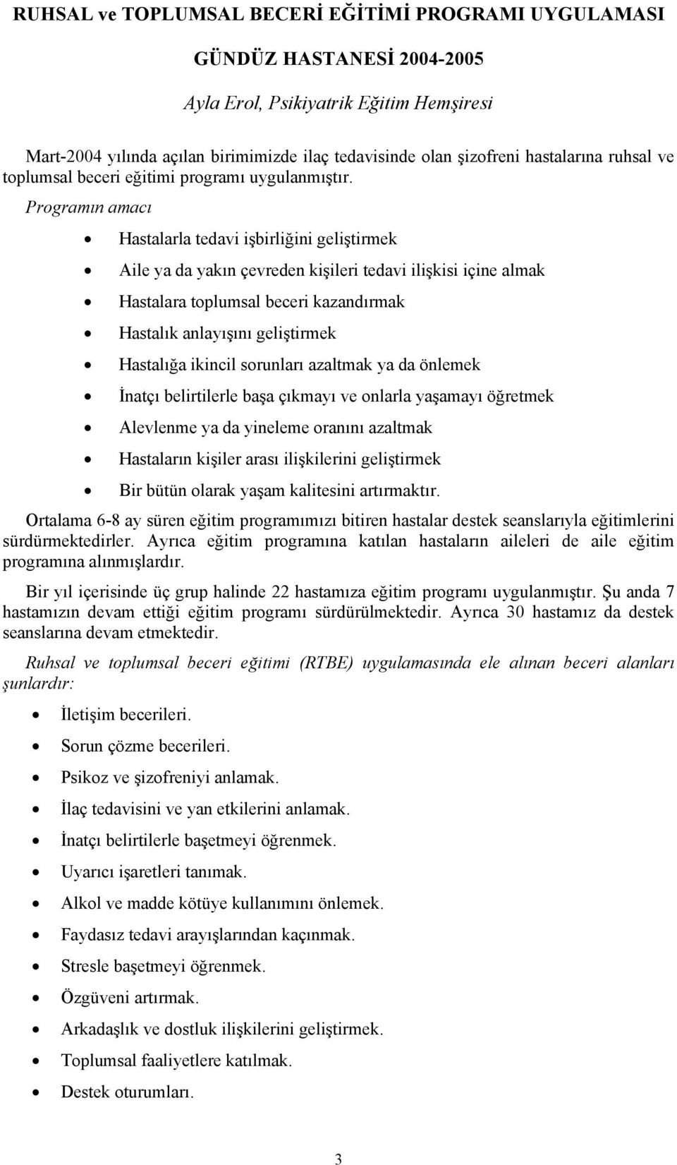 Programın amacı Hastalarla tedavi işbirliğini geliştirmek Aile ya da yakın çevreden kişileri tedavi ilişkisi içine almak Hastalara toplumsal beceri kazandırmak Hastalık anlayışını geliştirmek