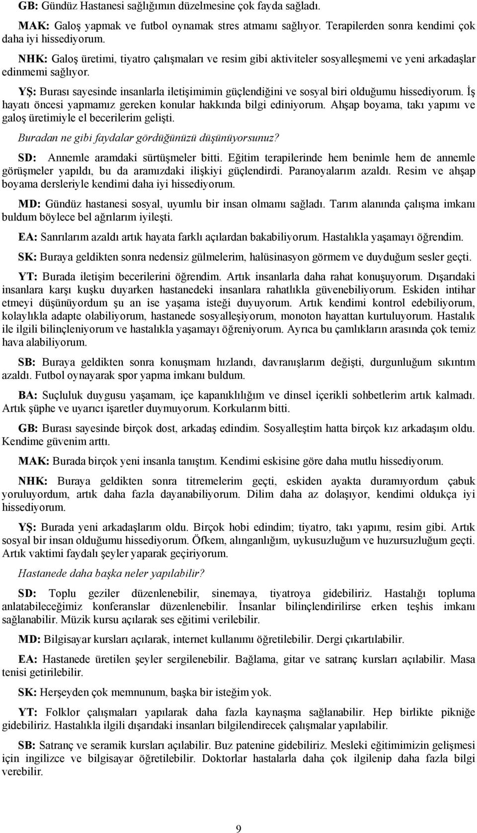 YŞ: Burası sayesinde insanlarla iletişimimin güçlendiğini ve sosyal biri olduğumu hissediyorum. İş hayatı öncesi yapmamız gereken konular hakkında bilgi ediniyorum.