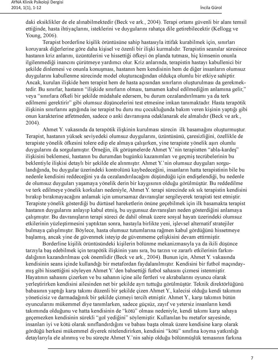 Terapist borderline kişilik örüntüsüne sahip hastasıyla ittifak kurabilmek için, sınırları koruyarak diğerlerine göre daha kişisel ve özenli bir ilişki kurmalıdır.