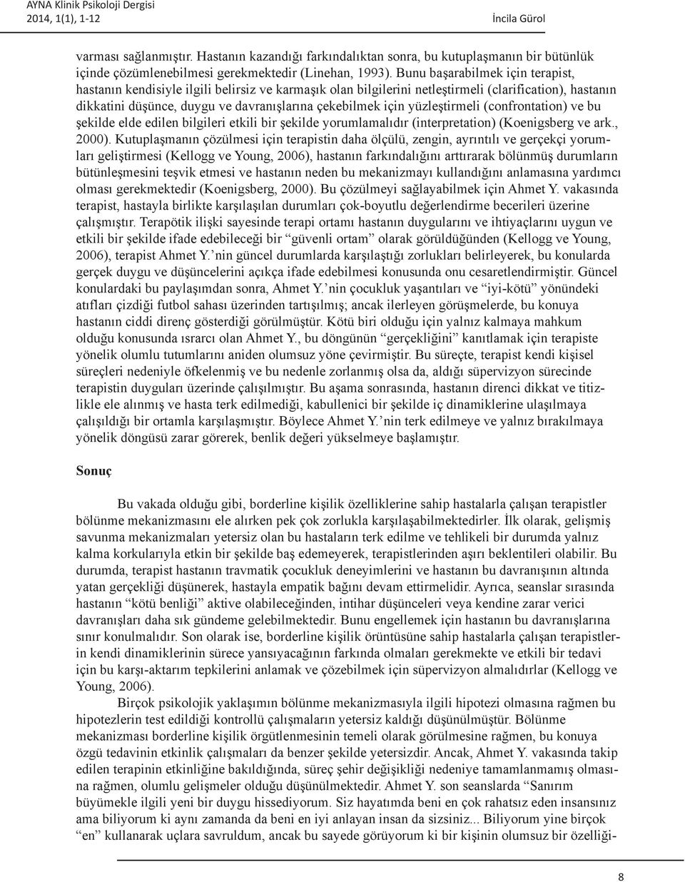 yüzleştirmeli (confrontation) ve bu şekilde elde edilen bilgileri etkili bir şekilde yorumlamalıdır (interpretation) (Koenigsberg ve ark., 2000).