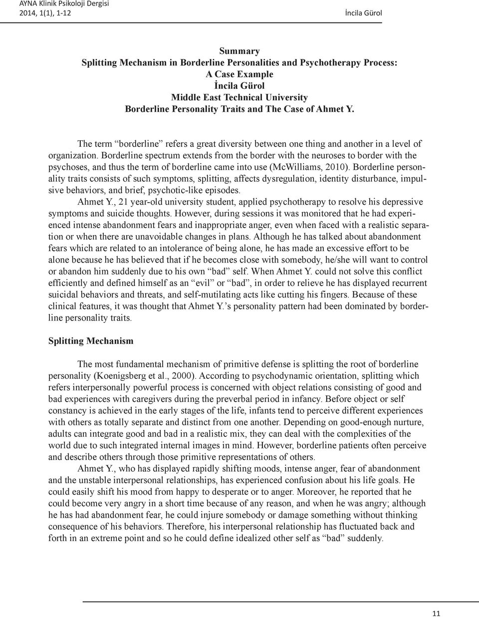 Borderline spectrum extends from the border with the neuroses to border with the psychoses, and thus the term of borderline came into use (McWilliams, 2010).