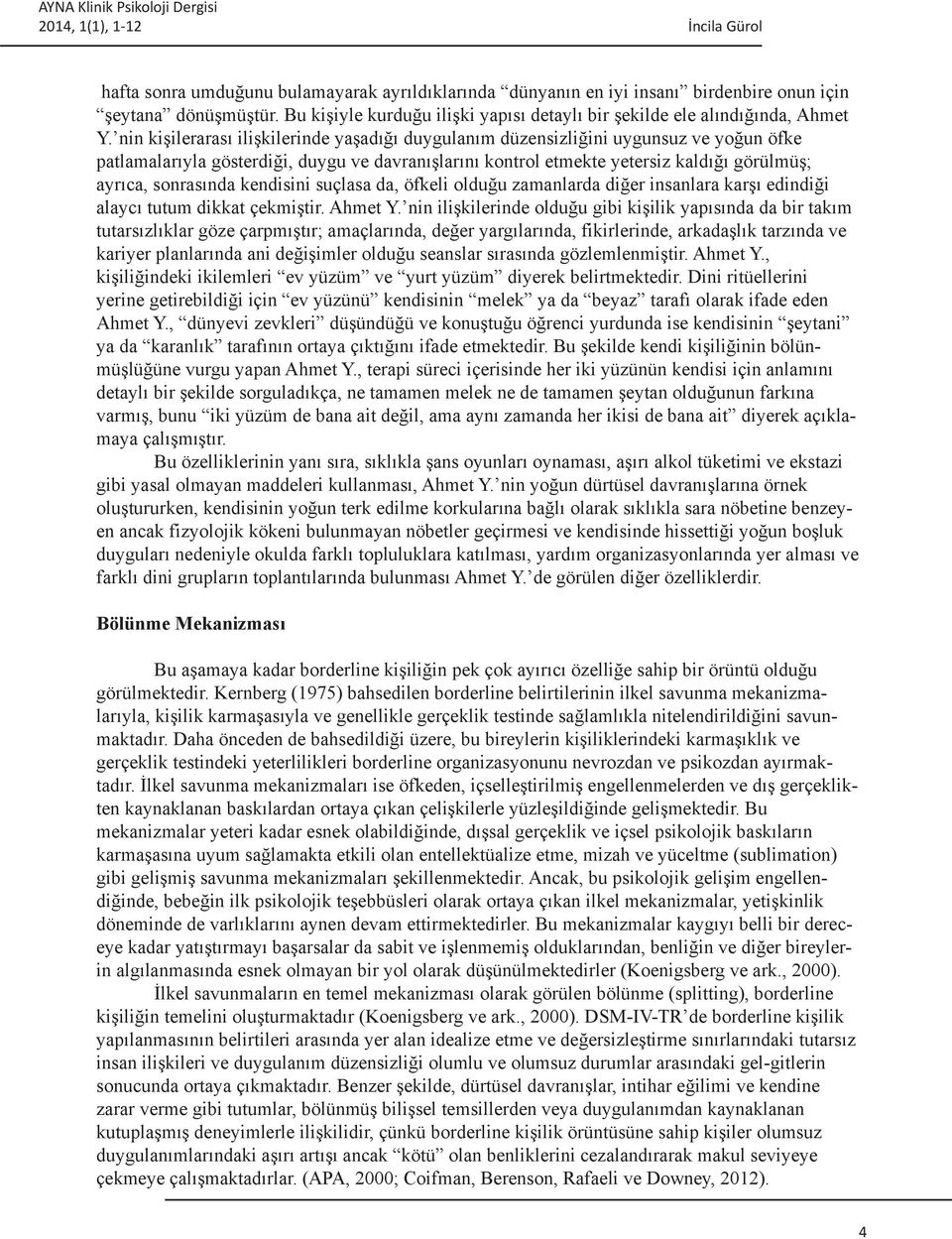 nin kişilerarası ilişkilerinde yaşadığı duygulanım düzensizliğini uygunsuz ve yoğun öfke patlamalarıyla gösterdiği, duygu ve davranışlarını kontrol etmekte yetersiz kaldığı görülmüş; ayrıca,