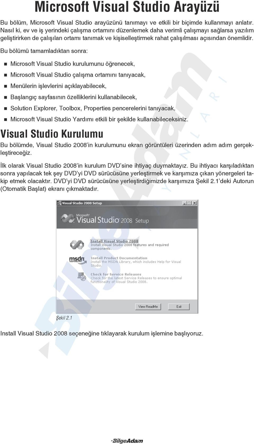 Bu bölümü tamamladıktan sonra: Microsoft Visual Studio kurulumunu öğrenecek, Microsoft Visual Studio çalışma ortamını tanıyacak, Menülerin işlevlerini açıklayabilecek, Başlangıç sayfasının