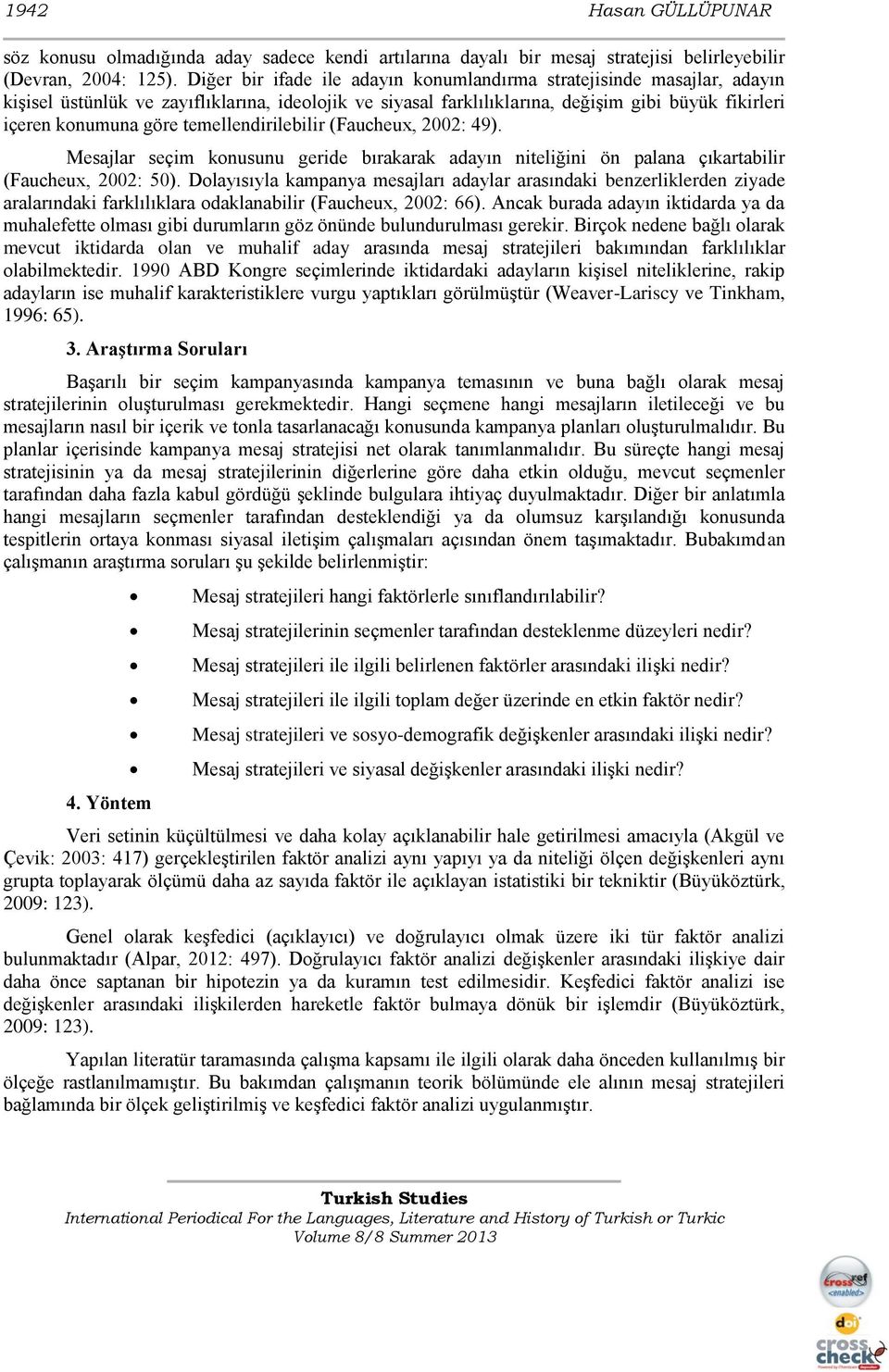 temellendirilebilir (Faucheux, 2002: 49). Mesajlar seçim konusunu geride bırakarak adayın niteliğini ön palana çıkartabilir (Faucheux, 2002: 50).