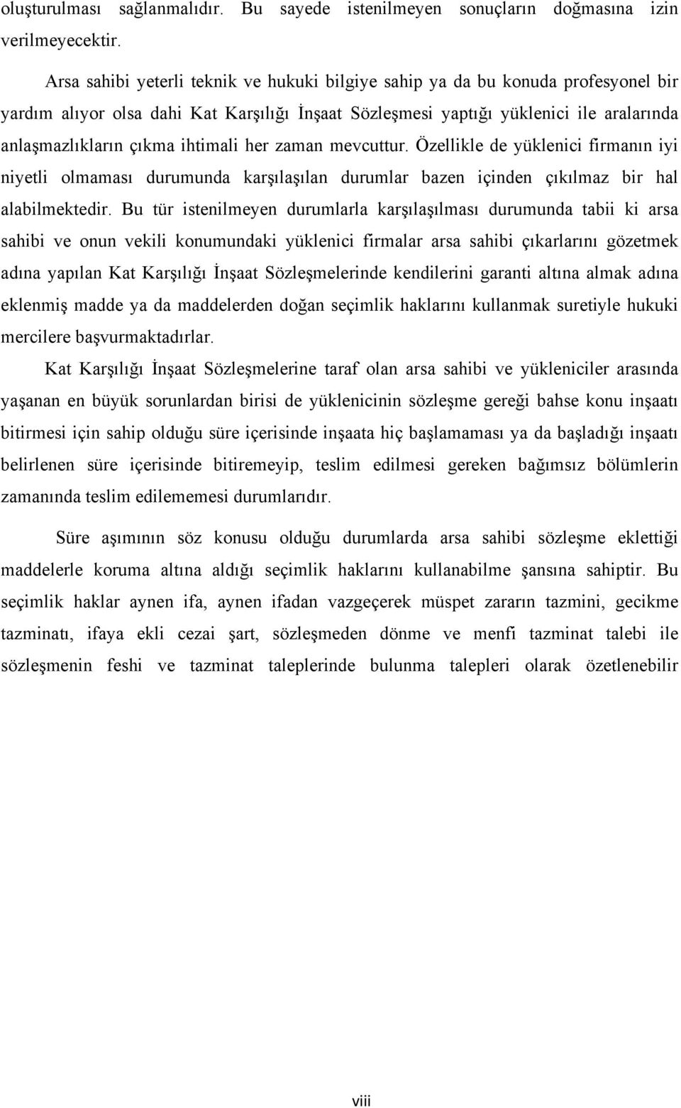 ihtimali her zaman mevcuttur. Özellikle de yüklenici firmanın iyi niyetli olmaması durumunda karşılaşılan durumlar bazen içinden çıkılmaz bir hal alabilmektedir.