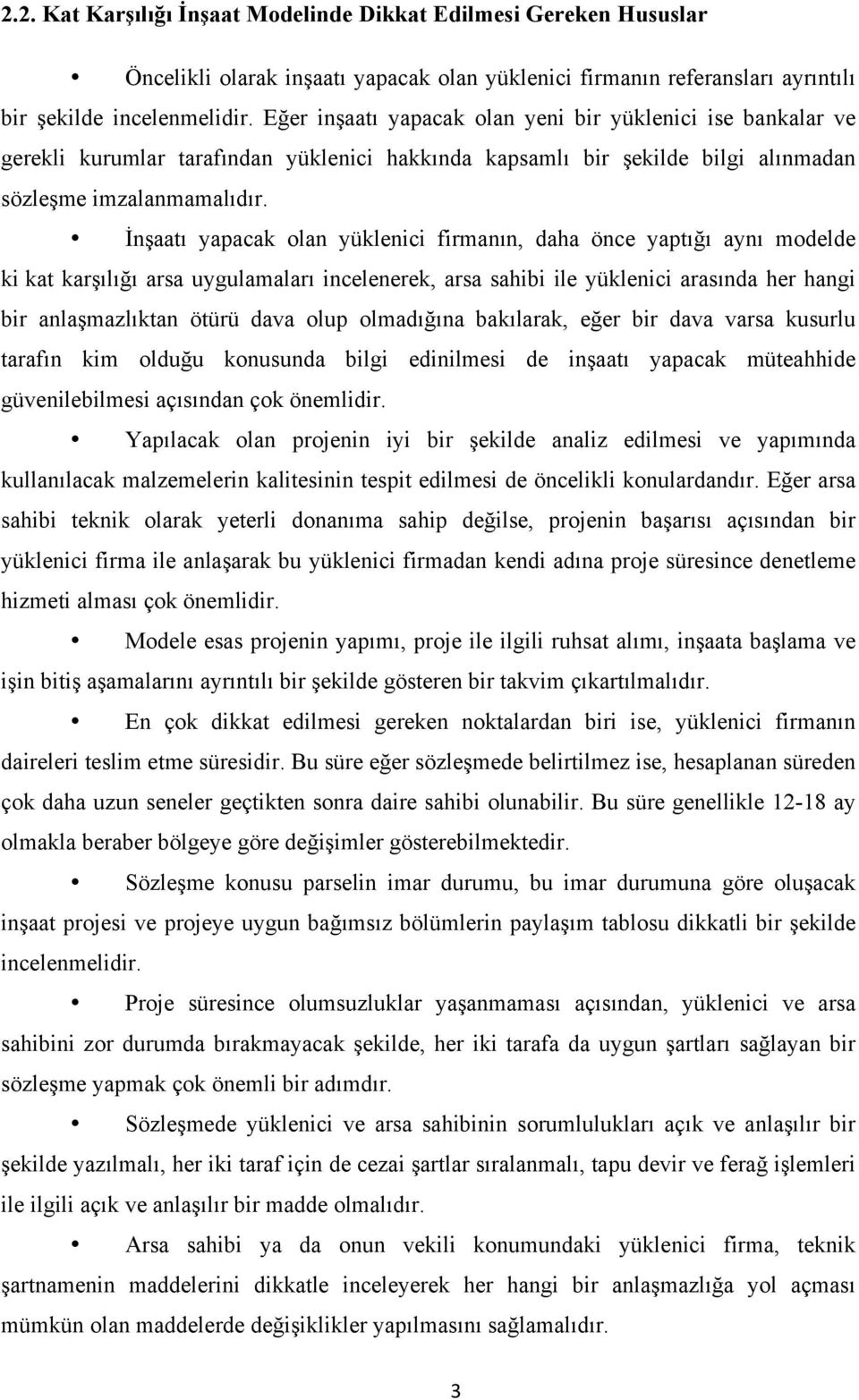 İnşaatı yapacak olan yüklenici firmanın, daha önce yaptığı aynı modelde ki kat karşılığı arsa uygulamaları incelenerek, arsa sahibi ile yüklenici arasında her hangi bir anlaşmazlıktan ötürü dava olup