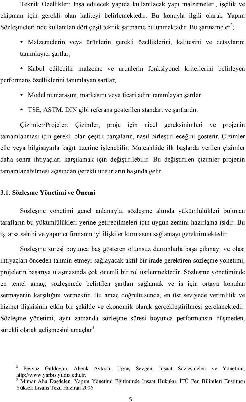 Bu şartnameler 2 ; Malzemelerin veya ürünlerin gerekli özelliklerini, kalitesini ve detaylarını tanımlayıcı şartlar, Kabul edilebilir malzeme ve ürünlerin fonksiyonel kriterlerini belirleyen