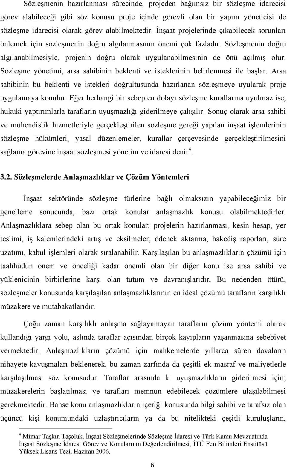 Sözleşmenin doğru algılanabilmesiyle, projenin doğru olarak uygulanabilmesinin de önü açılmış olur. Sözleşme yönetimi, arsa sahibinin beklenti ve isteklerinin belirlenmesi ile başlar.