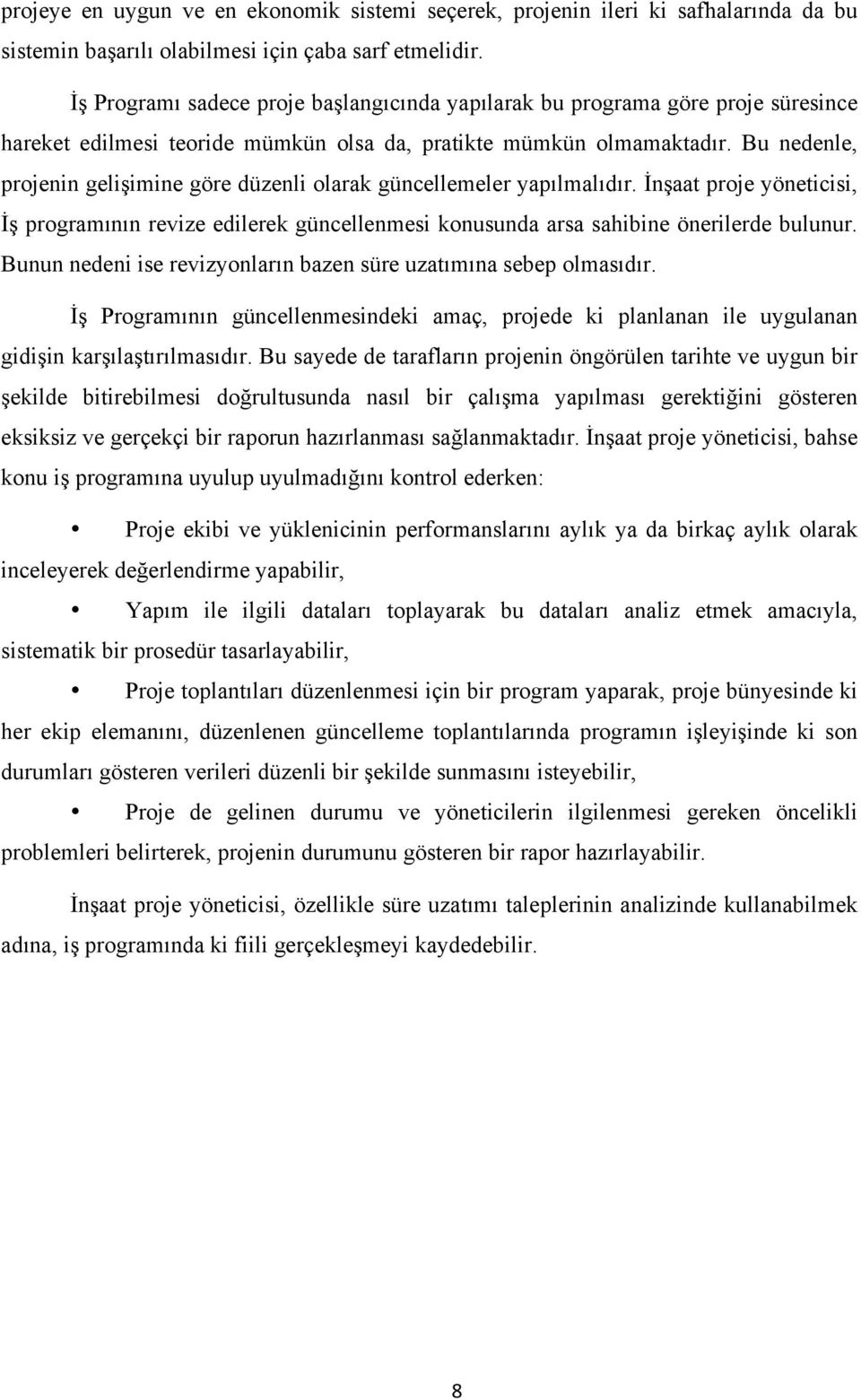 Bu nedenle, projenin gelişimine göre düzenli olarak güncellemeler yapılmalıdır. İnşaat proje yöneticisi, İş programının revize edilerek güncellenmesi konusunda arsa sahibine önerilerde bulunur.