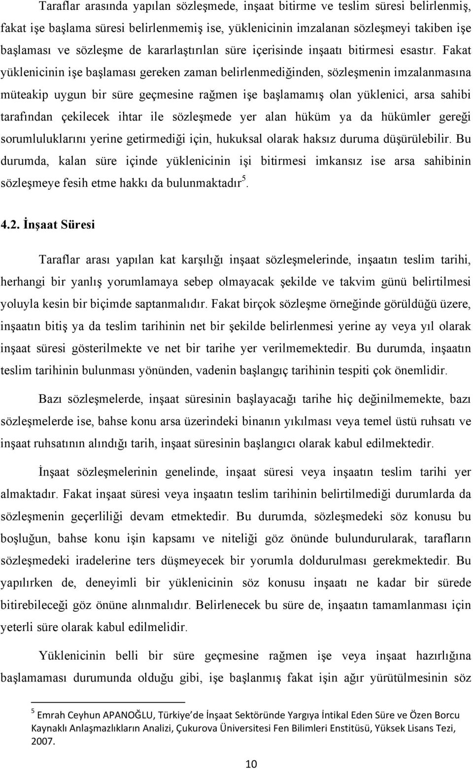 Fakat yüklenicinin işe başlaması gereken zaman belirlenmediğinden, sözleşmenin imzalanmasına müteakip uygun bir süre geçmesine rağmen işe başlamamış olan yüklenici, arsa sahibi tarafından çekilecek