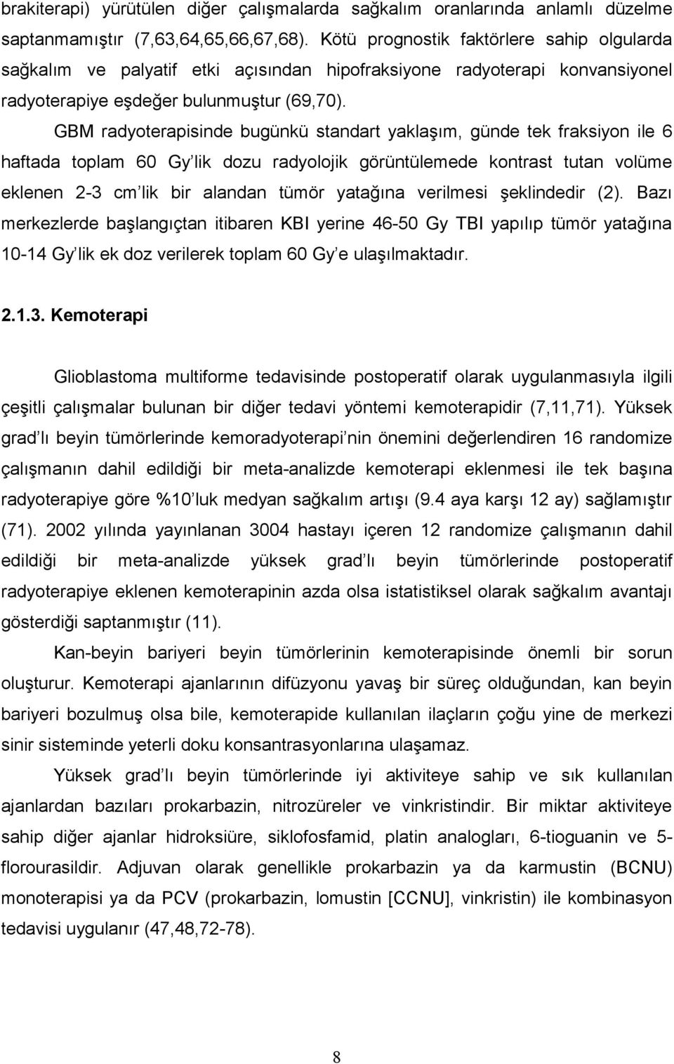 GBM radyoterapisinde bugünkü standart yaklaşım, günde tek fraksiyon ile 6 haftada toplam 60 Gy lik dozu radyolojik görüntülemede kontrast tutan volüme eklenen 2-3 cm lik bir alandan tümör yatağına