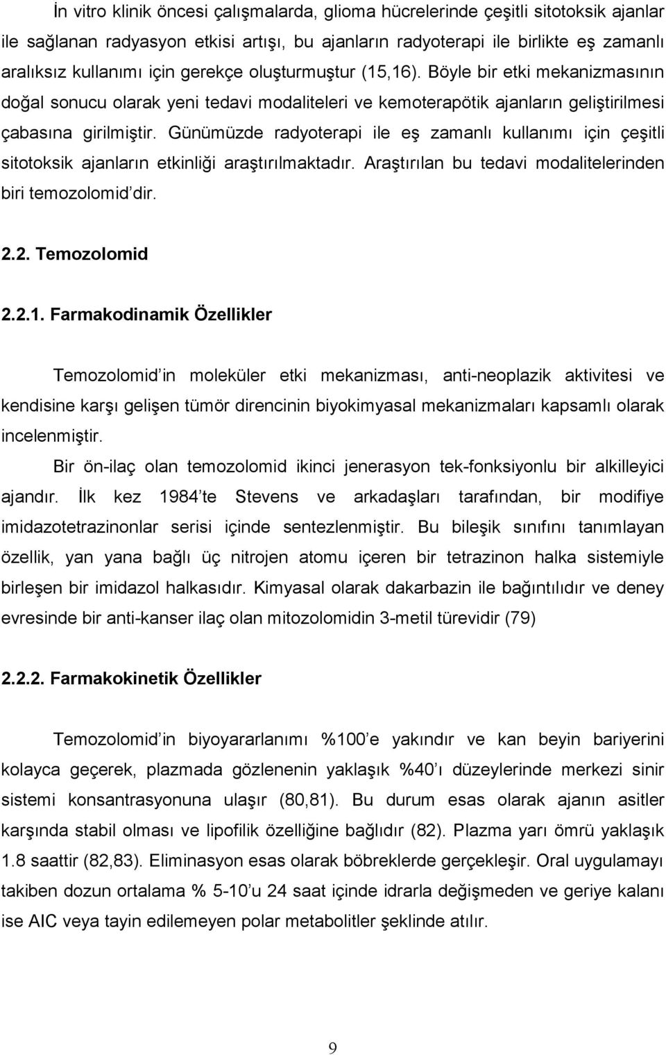 Günümüzde radyoterapi ile eş zamanlı kullanımı için çeşitli sitotoksik ajanların etkinliği araştırılmaktadır. Araştırılan bu tedavi modalitelerinden biri temozolomid dir. 2.2. Temozolomid 2.2.1.