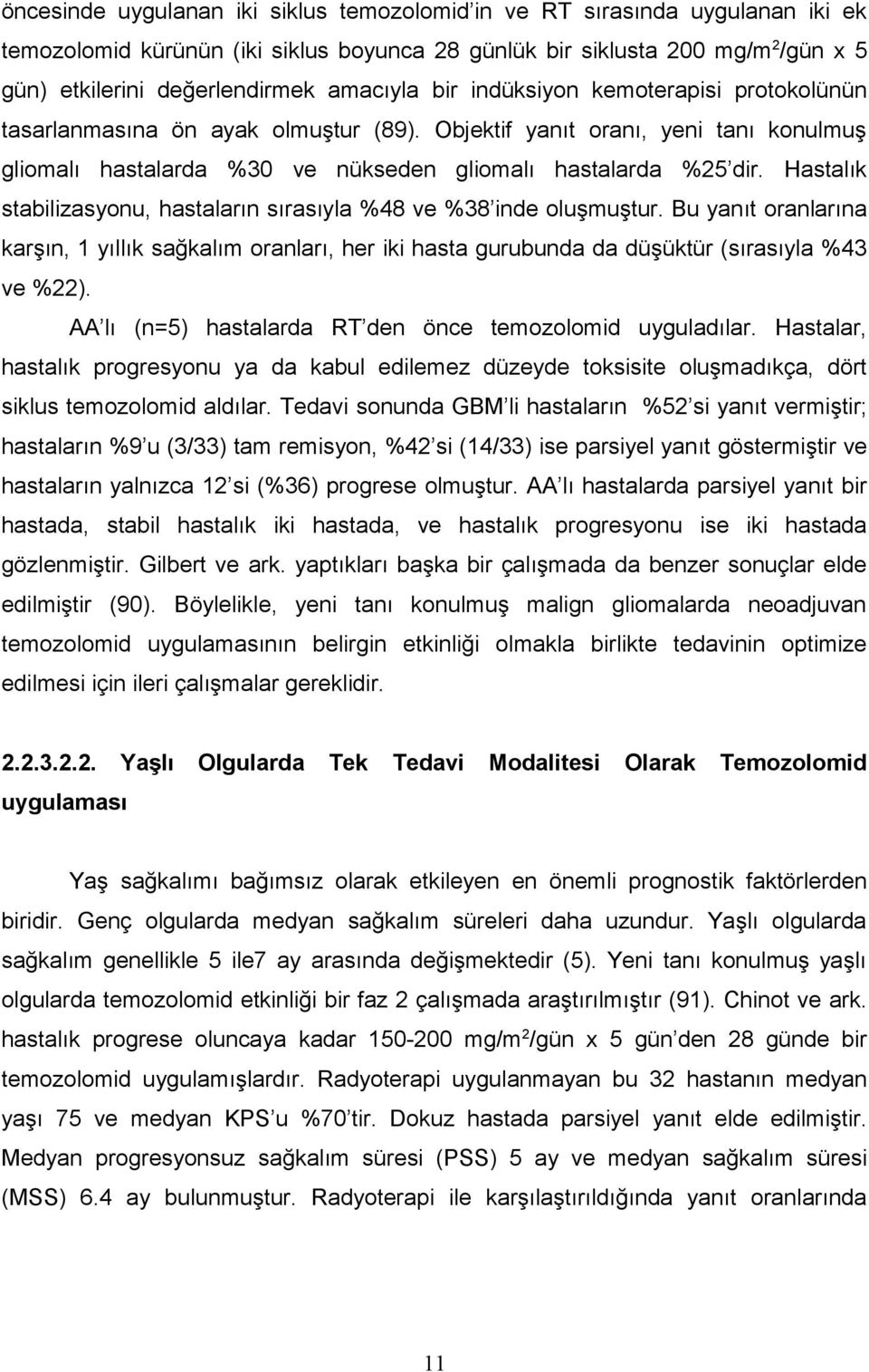 Hastalık stabilizasyonu, hastaların sırasıyla %48 ve %38 inde oluşmuştur. Bu yanıt oranlarına karşın, 1 yıllık sağkalım oranları, her iki hasta gurubunda da düşüktür (sırasıyla %43 ve %22).