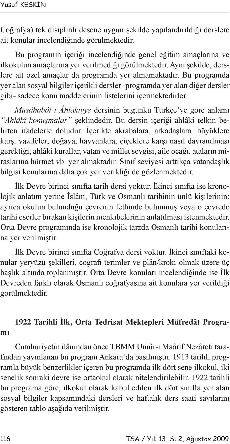 Bu programda yer alan sosyal bilgiler içerikli dersler -programda yer alan diğer dersler gibi- sadece konu maddelerinin listelerini içermektedirler.