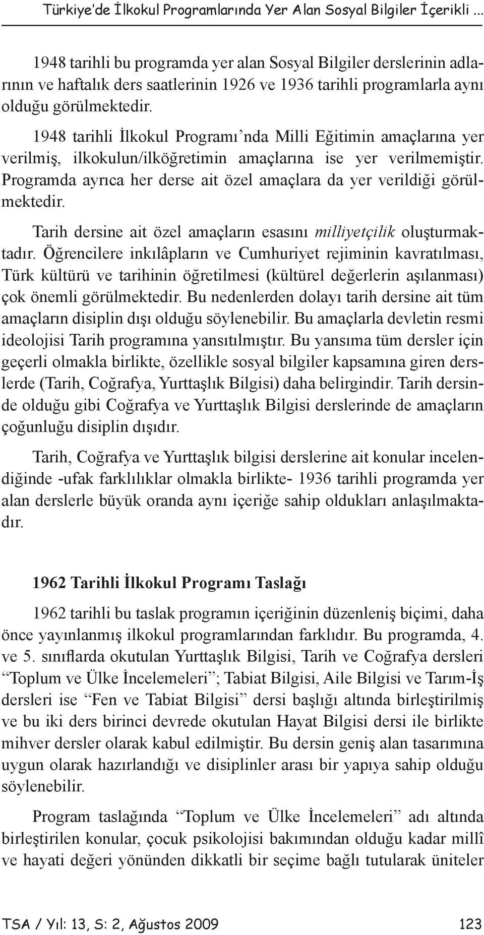 1948 tarihli İlkokul Programı nda Milli Eğitimin amaçlarına yer verilmiş, ilkokulun/ilköğretimin amaçlarına ise yer verilmemiştir.