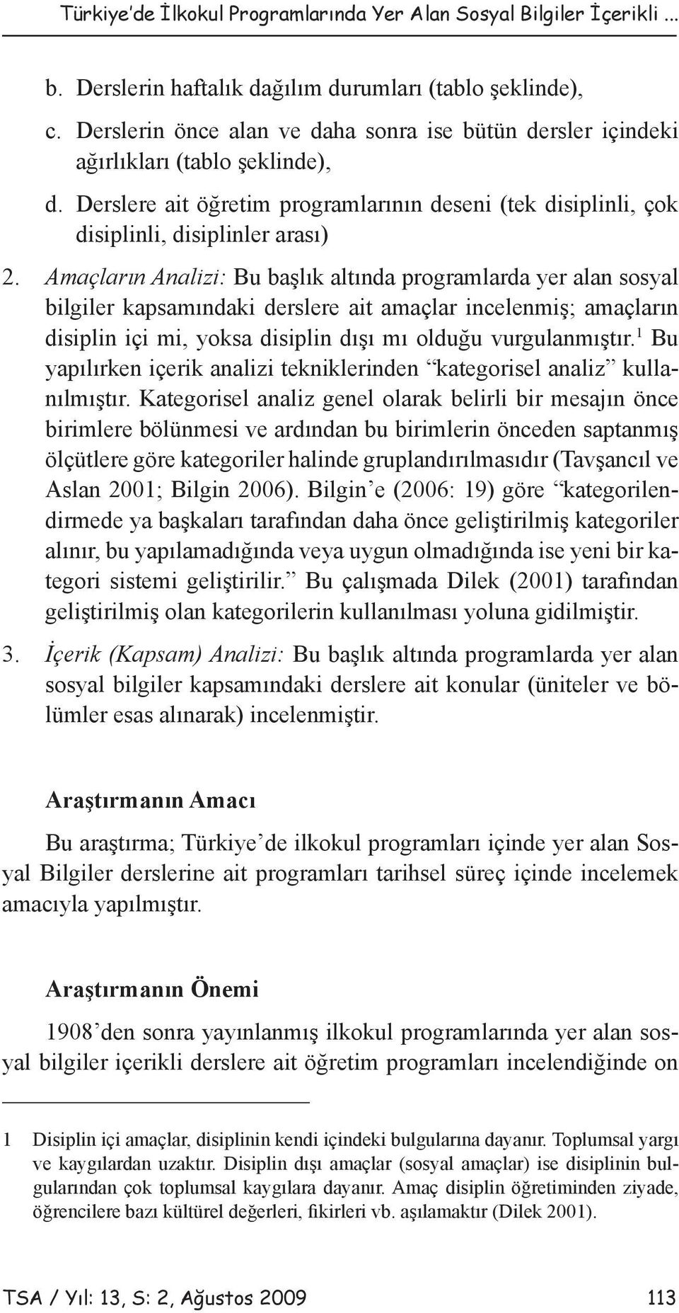 Amaçların Analizi: Bu başlık altında programlarda yer alan sosyal bilgiler kapsamındaki derslere ait amaçlar incelenmiş; amaçların disiplin içi mi, yoksa disiplin dışı mı olduğu vurgulanmıştır.