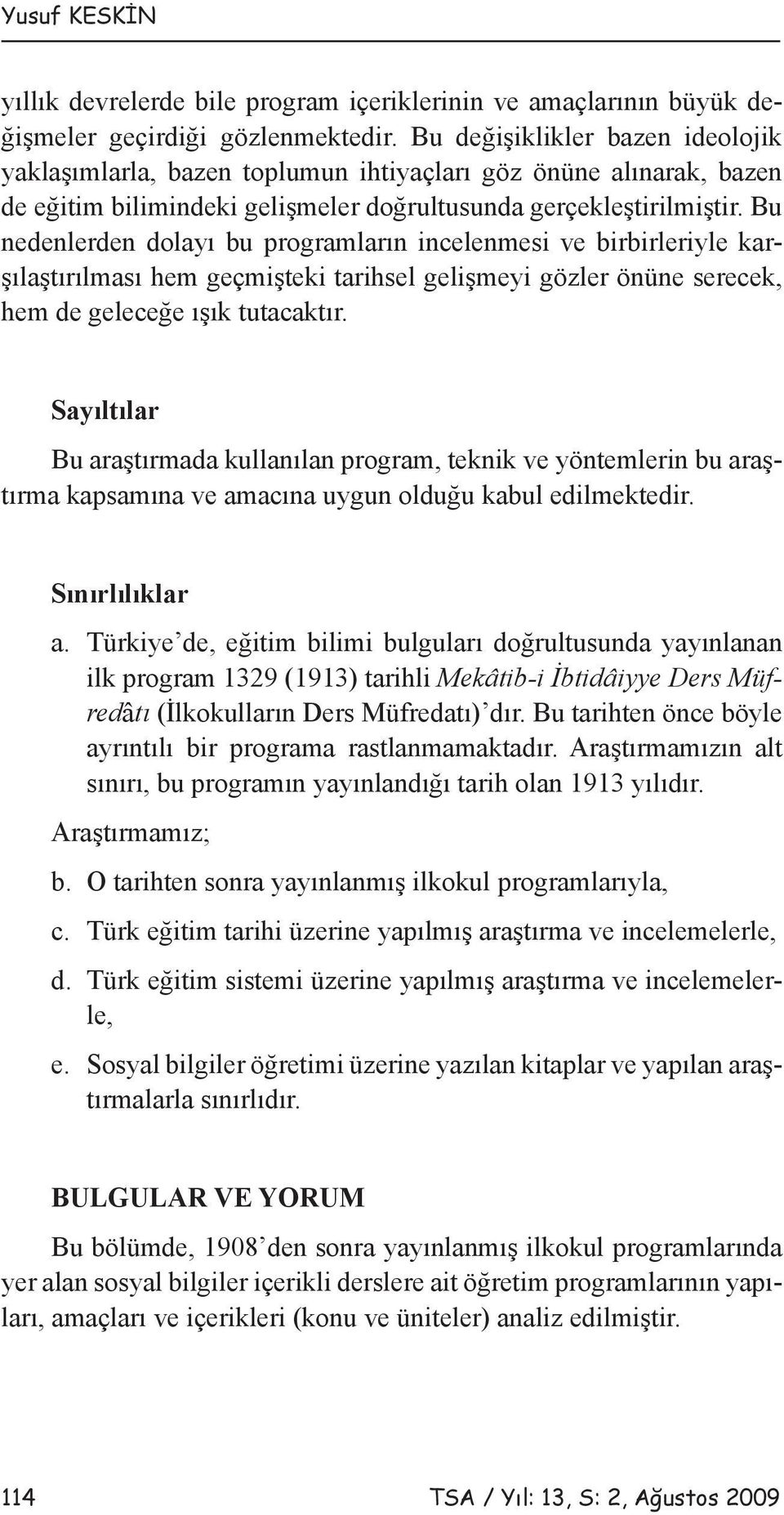 Bu nedenlerden dolayı bu programların incelenmesi ve birbirleriyle karşılaştırılması hem geçmişteki tarihsel gelişmeyi gözler önüne serecek, hem de geleceğe ışık tutacaktır.