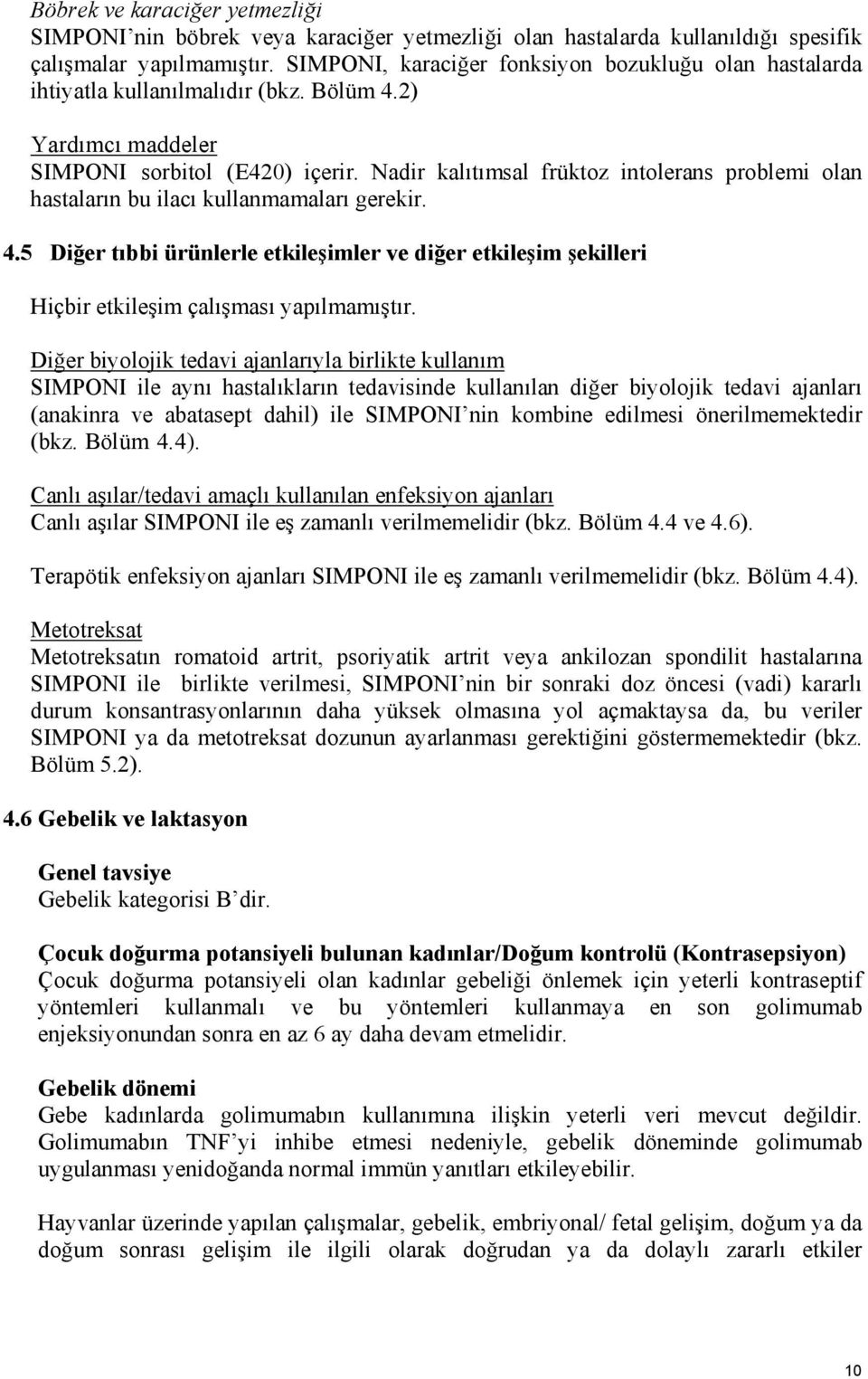 Nadir kalıtımsal früktoz intolerans problemi olan hastaların bu ilacı kullanmamaları gerekir. 4.