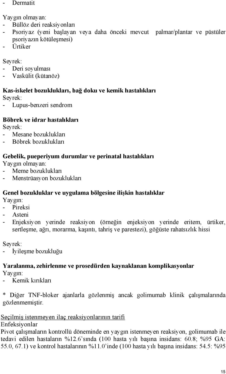 pueperiyum durumlar ve perinatal hastalıkları Yaygın olmayan: - Meme bozuklukları - Menstrüasyon bozuklukları Genel bozukluklar ve uygulama bölgesine ilişkin hastalıklar Yaygın: - Pireksi - Asteni -