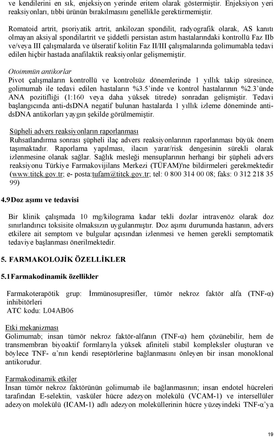 çalışmalarda ve ülseratif kolitin Faz II/III çalışmalarında golimumabla tedavi edilen hiçbir hastada anafilaktik reaksiyonlar gelişmemiştir.