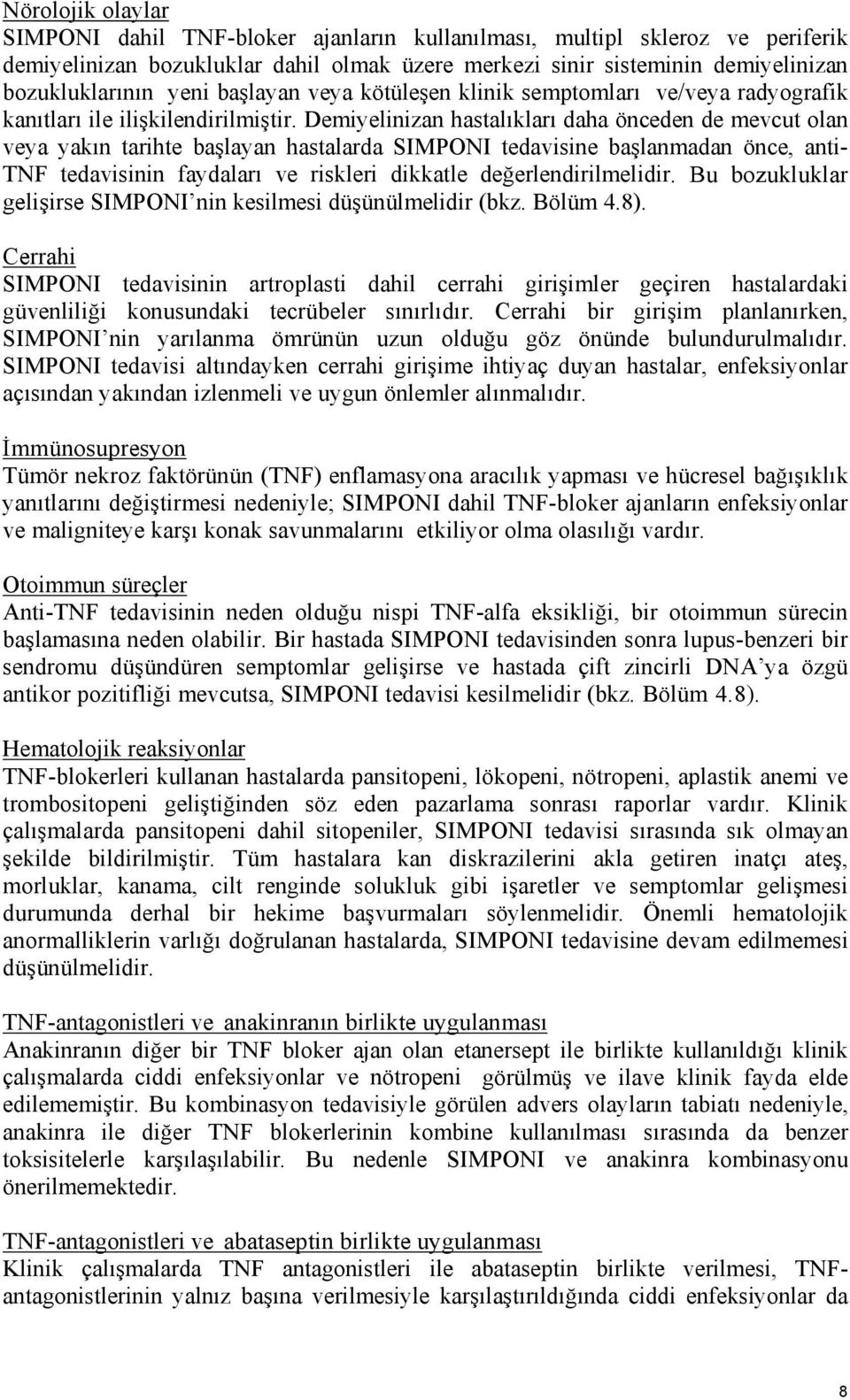 Demiyelinizan hastalıkları daha önceden de mevcut olan veya yakın tarihte başlayan hastalarda SIMPONI tedavisine başlanmadan önce, anti- TNF tedavisinin faydaları ve riskleri dikkatle