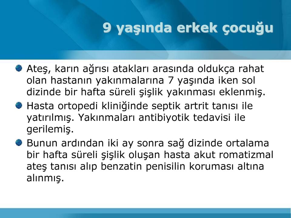 Hasta ortopedi kliniğinde septik artrit tanısı ile yatırılmış. Yakınmaları antibiyotik tedavisi ile gerilemiş.