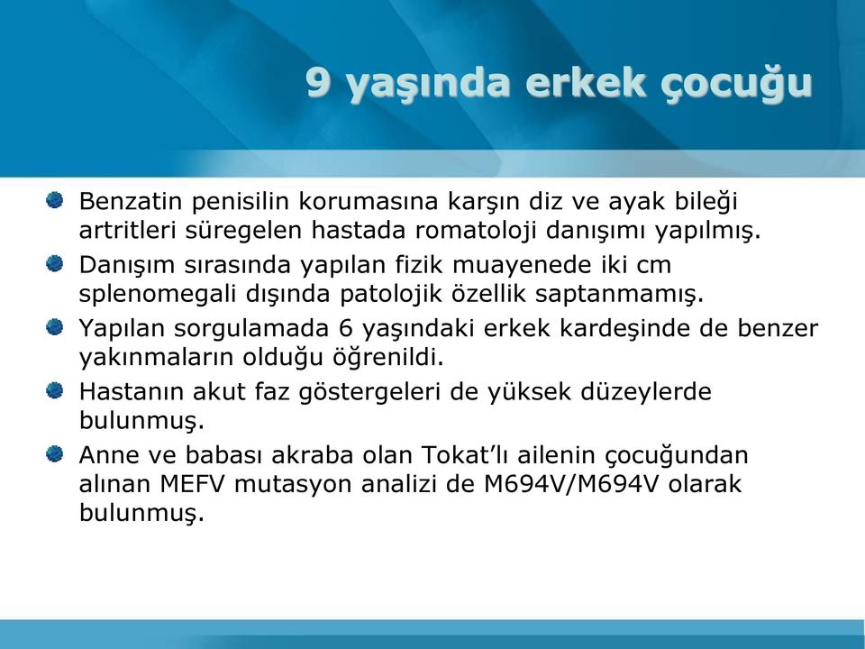 Yapılan sorgulamada 6 yaşındaki erkek kardeşinde de benzer yakınmaların olduğu öğrenildi.