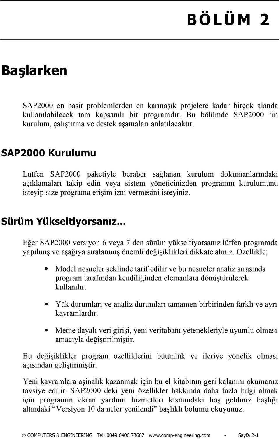 SAP2000 Kurulumu Lütfen SAP2000 paketiyle beraber sağlanan kurulum dokümanlarõndaki açõklamalarõ takip edin veya sistem yöneticinizden programõn kurulumunu isteyip size programa erişim izni vermesini