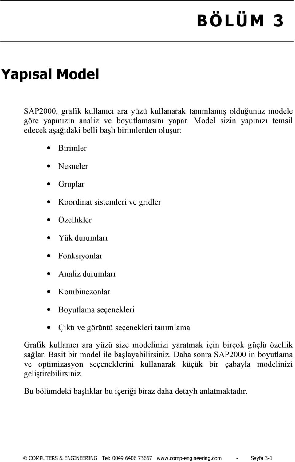 Kombinezonlar Boyutlama seçenekleri Çõktõ ve görüntü seçenekleri tanõmlama Grafik kullanõcõ ara yüzü size modelinizi yaratmak için birçok güçlü özellik sağlar. Basit bir model ile başlayabilirsiniz.