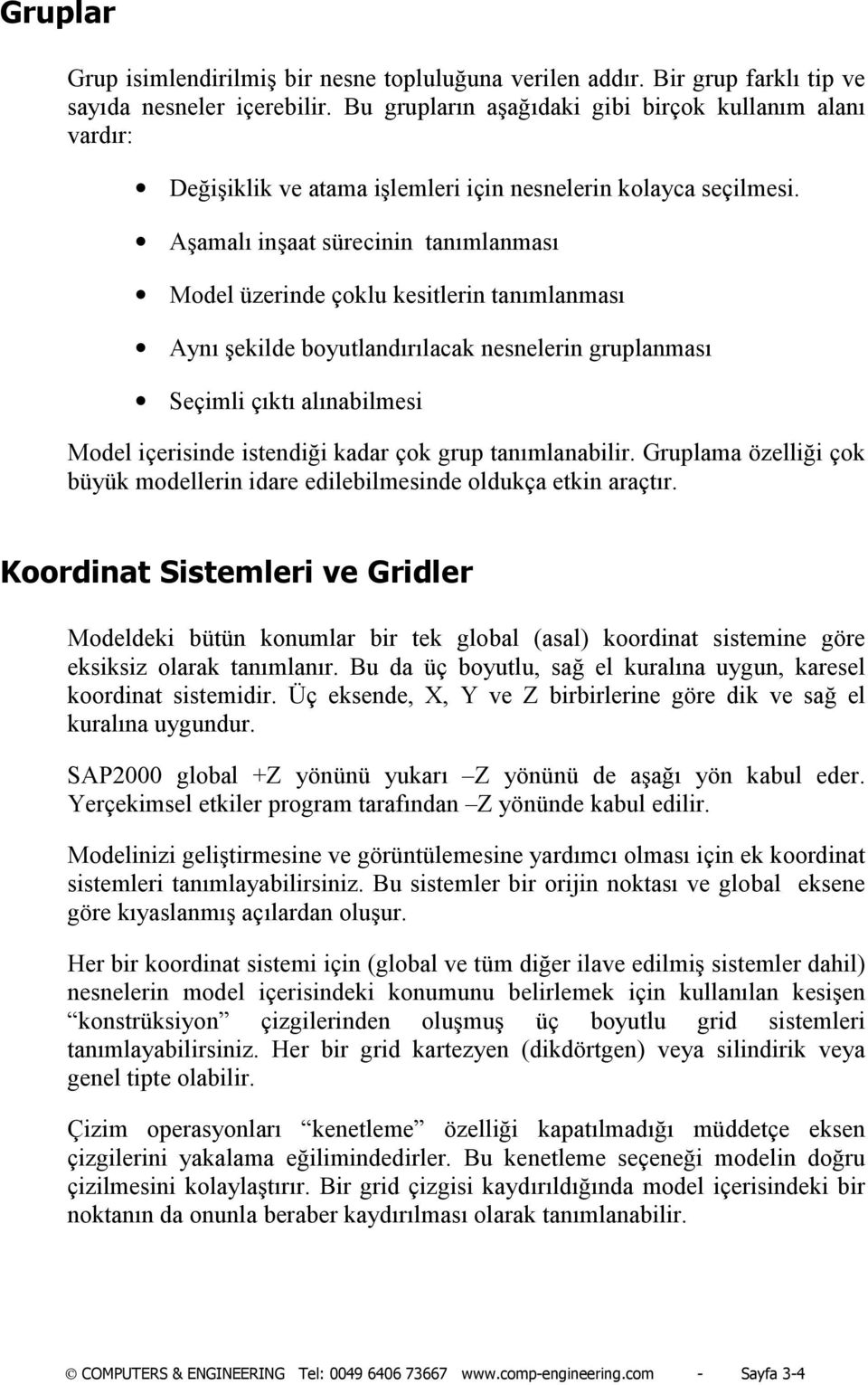 Aşamalõ inşaat sürecinin tanõmlanmasõ Model üzerinde çoklu kesitlerin tanõmlanmasõ Aynõ şekilde boyutlandõrõlacak nesnelerin gruplanmasõ Seçimli çõktõ alõnabilmesi Model içerisinde istendiği kadar