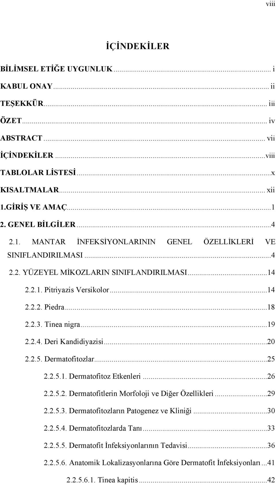 2.3. Tinea nigra... 19 2.2.4. Deri Kandidiyazisi... 20 2.2.5. Dermatofitozlar... 25 2.2.5.1. Dermatofitoz Etkenleri... 26 2.2.5.2. Dermatofitlerin Morfoloji ve Diğer Özellikleri... 29 2.2.5.3. Dermatofitozların Patogenez ve Kliniği.