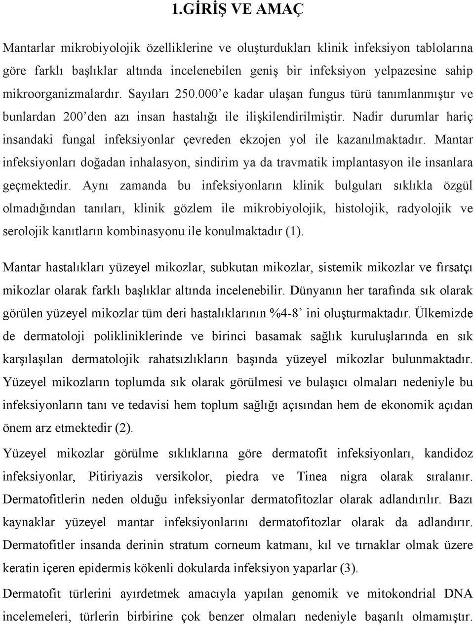 Nadir durumlar hariç insandaki fungal infeksiyonlar çevreden ekzojen yol ile kazanılmaktadır. Mantar infeksiyonları doğadan inhalasyon, sindirim ya da travmatik implantasyon ile insanlara geçmektedir.