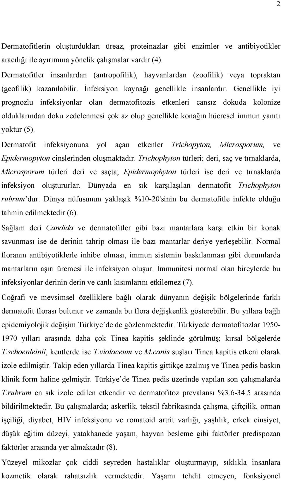 Genellikle iyi prognozlu infeksiyonlar olan dermatofitozis etkenleri cansız dokuda kolonize olduklarından doku zedelenmesi çok az olup genellikle konağın hücresel immun yanıtı yoktur (5).