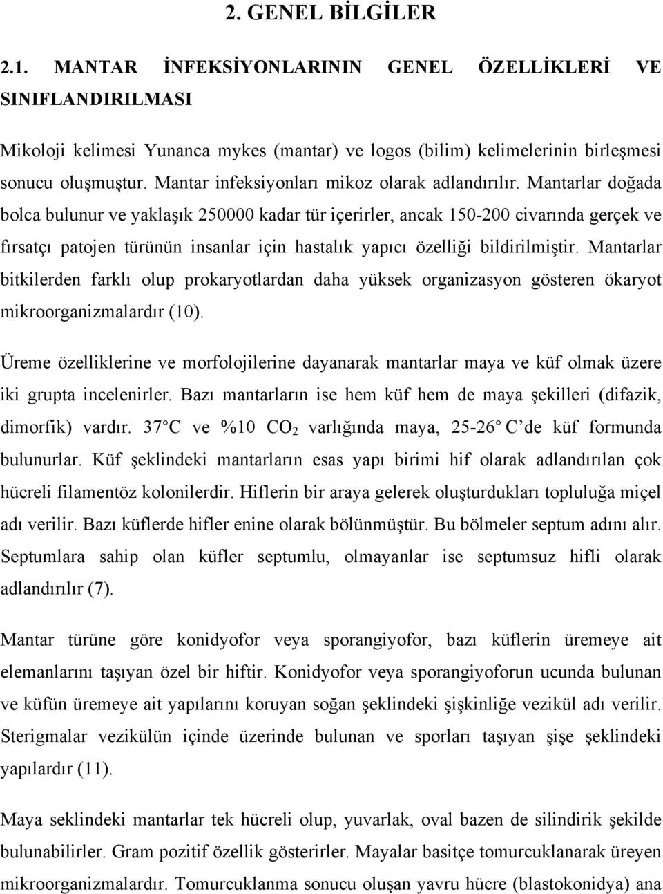 Mantarlar doğada bolca bulunur ve yaklaşık 250000 kadar tür içerirler, ancak 150-200 civarında gerçek ve fırsatçı patojen türünün insanlar için hastalık yapıcı özelliği bildirilmiştir.