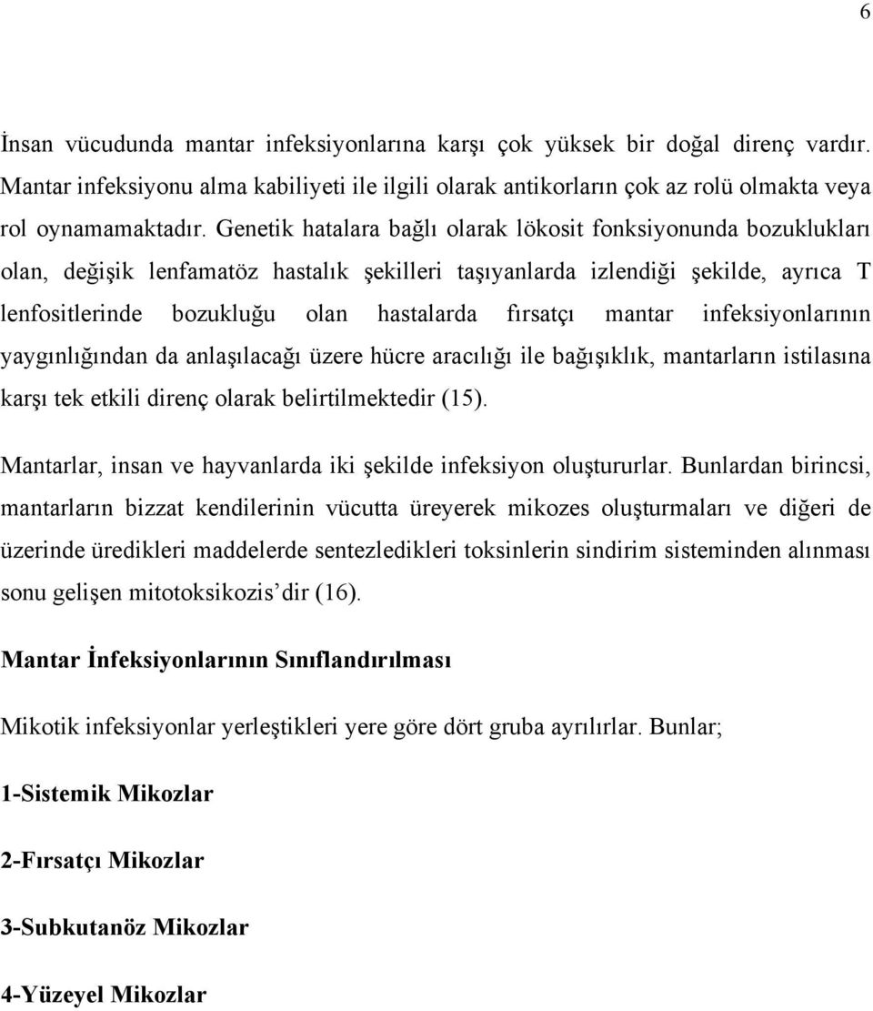 fırsatçı mantar infeksiyonlarının yaygınlığından da anlaşılacağı üzere hücre aracılığı ile bağışıklık, mantarların istilasına karşı tek etkili direnç olarak belirtilmektedir (15).