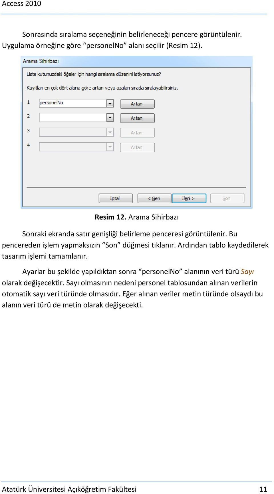 Ardından tablo kaydedilerek tasarım işlemi tamamlanır. Ayarlar bu şekilde yapıldıktan sonra personelno alanının veri türü Sayı olarak değişecektir.