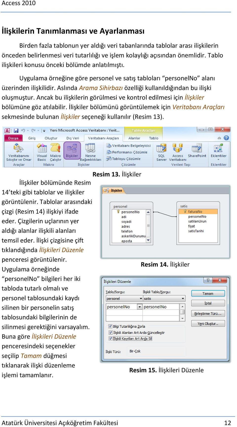 Aslında Arama Sihirbazı özelliği kullanıldığından bu ilişki oluşmuştur. Ancak bu ilişkilerin görülmesi ve kontrol edilmesi için İlişkiler bölümüne göz atılabilir.