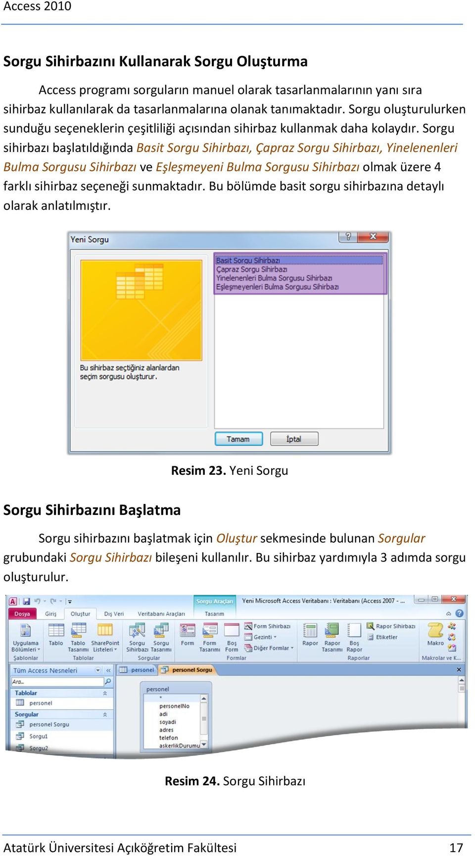 Sorgu sihirbazı başlatıldığında Basit Sorgu Sihirbazı, Çapraz Sorgu Sihirbazı, Yinelenenleri Bulma Sorgusu Sihirbazı ve Eşleşmeyeni Bulma Sorgusu Sihirbazı olmak üzere 4 farklı sihirbaz seçeneği