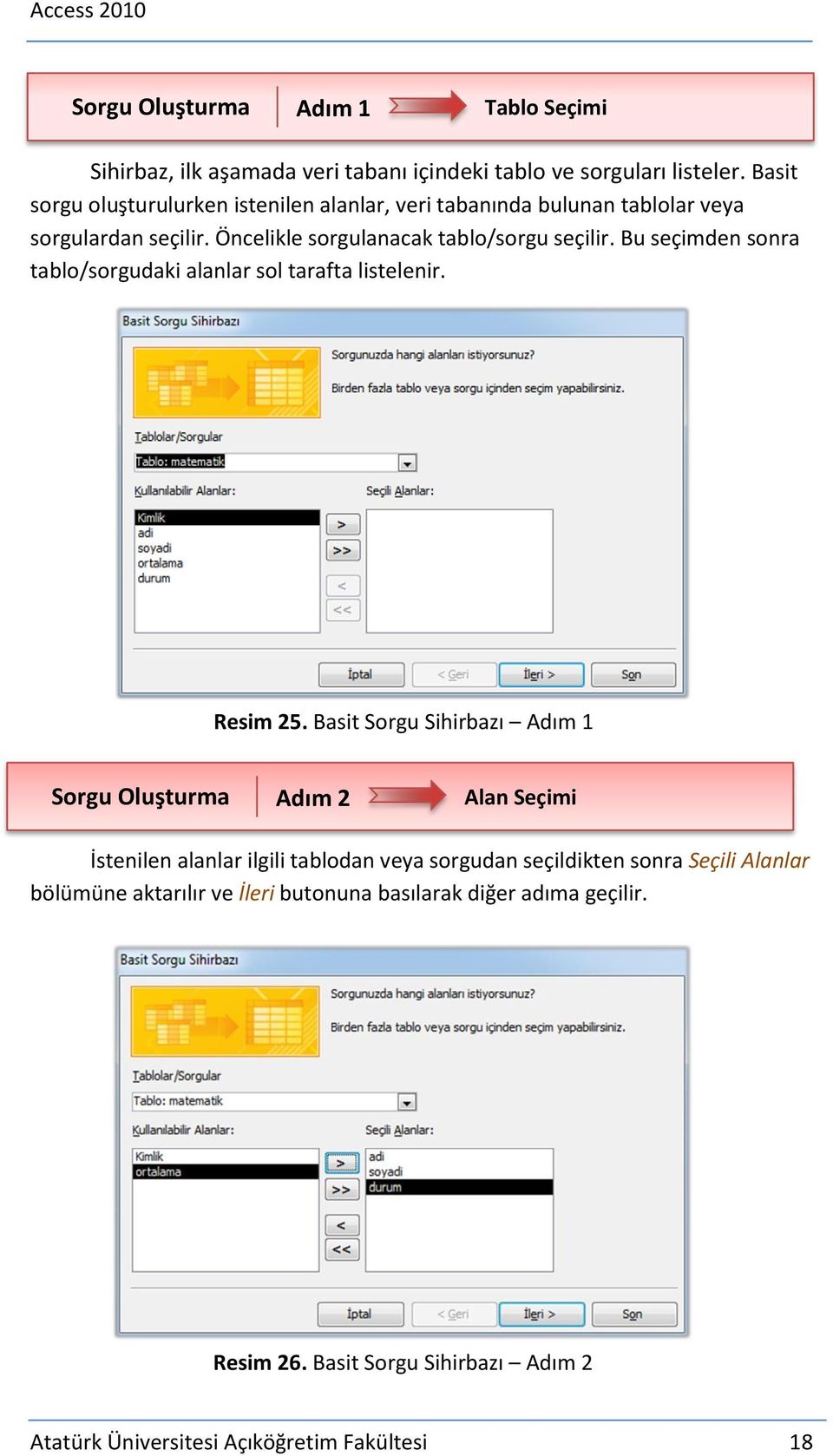 Bu seçimden sonra tablo/sorgudaki alanlar sol tarafta listelenir. Resim 25.