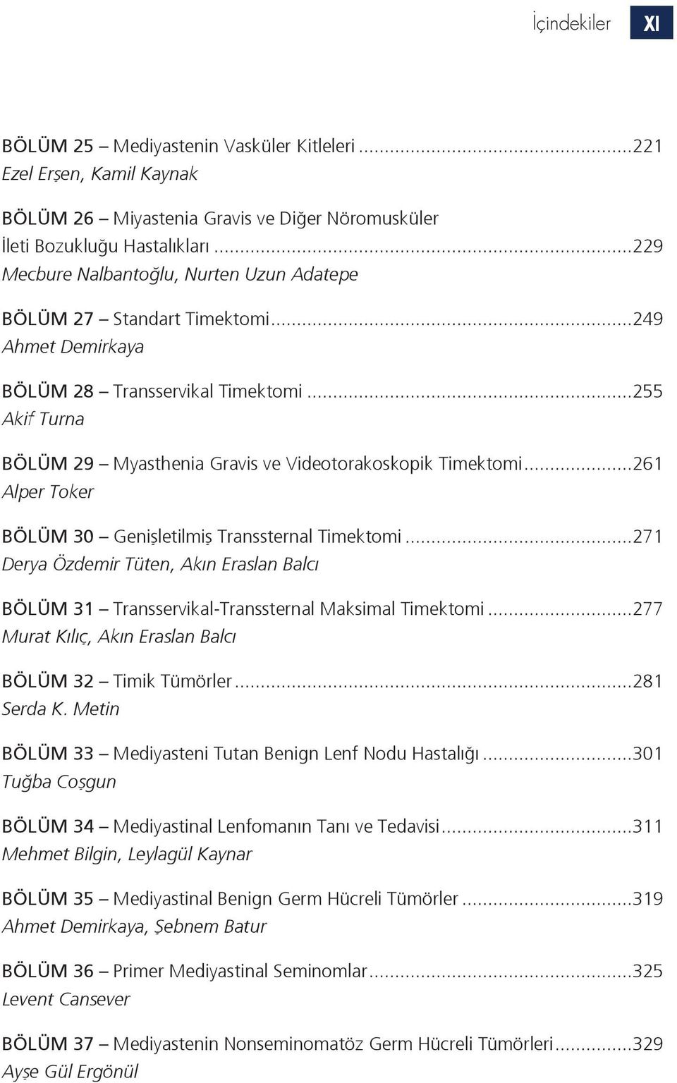 ..255 Akif Turna BÖLÜM 29 Myasthenia Gravis ve Videotorakoskopik Timektomi...261 Alper Toker BÖLÜM 30 Genişletilmiş Transsternal Timektomi.