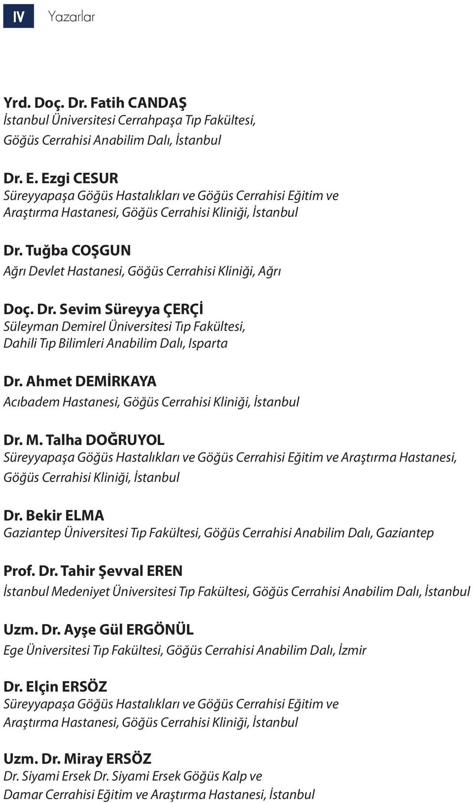 Dr. Sevim Süreyya ÇERÇİ Süleyman Demirel Üniversitesi Tıp Fakültesi, Dahili Tıp Bilimleri Anabilim Dalı, Isparta Dr. Ahmet DEMİRKAYA Acıbadem Hastanesi, Göğüs Cerrahisi Kliniği, İstanbul Dr. M.