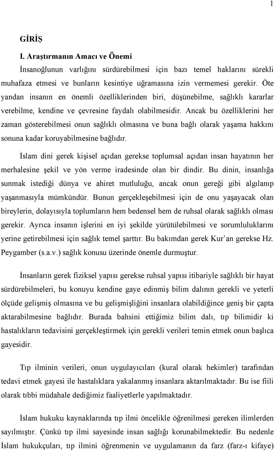 Ancak bu özelliklerini her zaman gösterebilmesi onun sağlıklı olmasına ve buna bağlı olarak yaşama hakkını sonuna kadar koruyabilmesine bağlıdır.