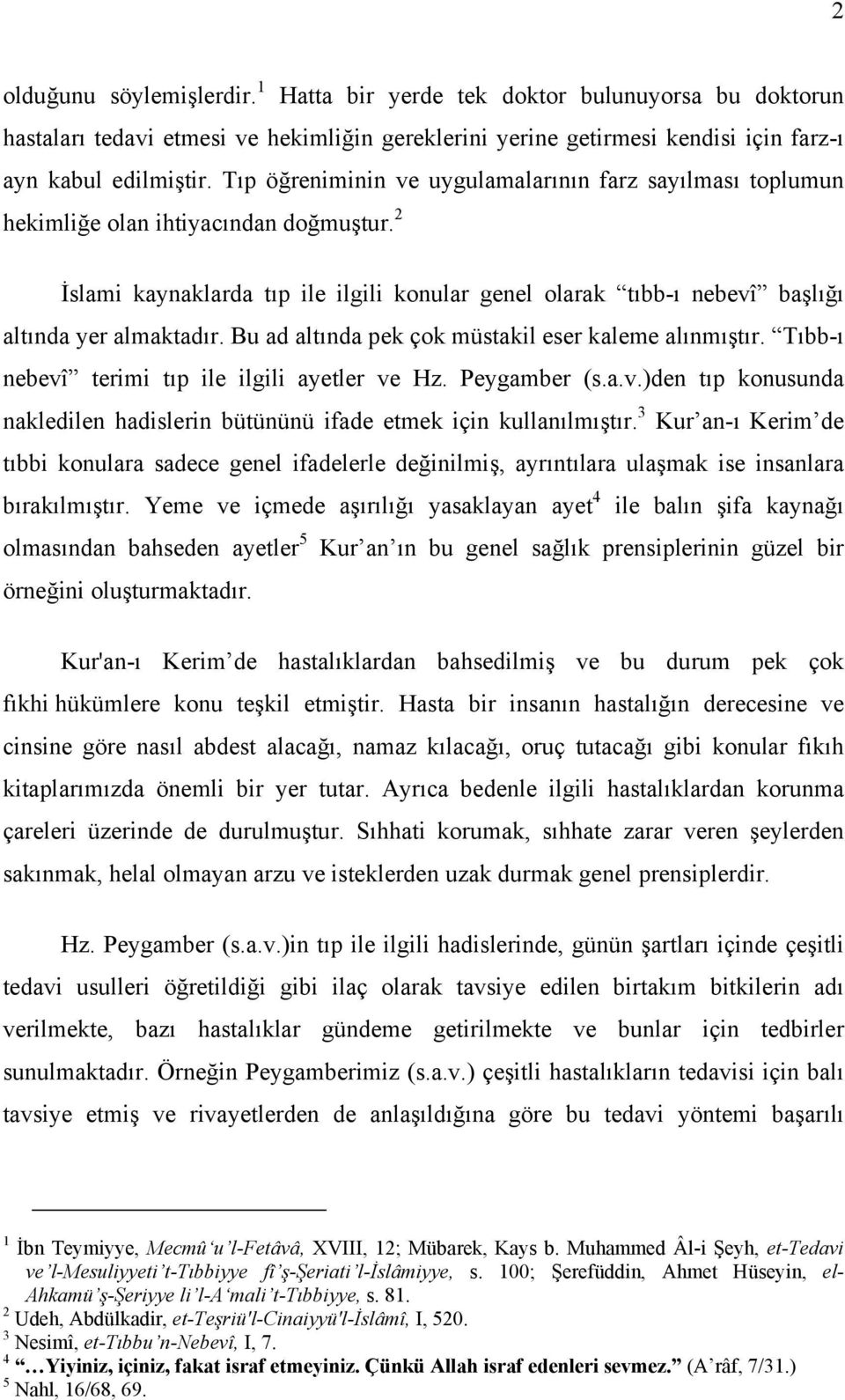 Bu ad altında pek çok müstakil eser kaleme alınmıştır. Tıbb-ı nebevî terimi tıp ile ilgili ayetler ve Hz. Peygamber (s.a.v.)den tıp konusunda nakledilen hadislerin bütününü ifade etmek için kullanılmıştır.