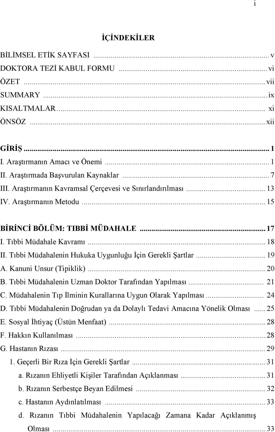 .. 18 II. Tıbbi Müdahalenin Hukuka Uygunluğu İçin Gerekli Şartlar... 19 A. Kanuni Unsur (Tipiklik)... 20 B. Tıbbi Müdahalenin Uzman Doktor Tarafından Yapılması... 21 C.