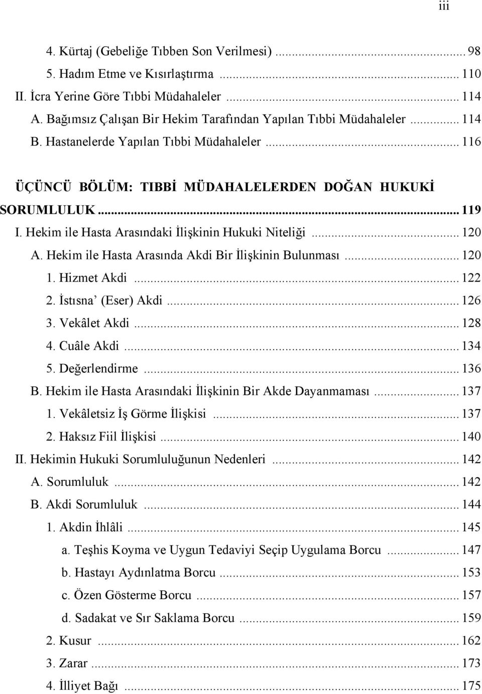 Hekim ile Hasta Arasındaki İlişkinin Hukuki Niteliği... 120 A. Hekim ile Hasta Arasında Akdi Bir İlişkinin Bulunması... 120 1. Hizmet Akdi... 122 2. İstısna (Eser) Akdi... 126 3. Vekâlet Akdi... 128 4.