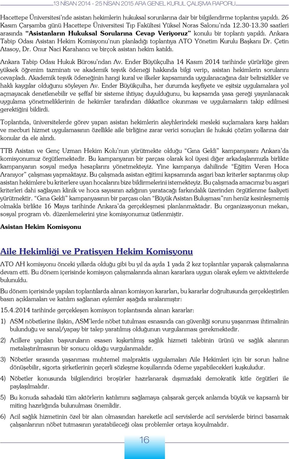 Ankara Tabip Odası Asistan Hekim Komisyonu nun planladığı toplantıya ATO Yönetim Kurulu Başkanı Dr. Çetin Atasoy, Dr. Onur Naci Karahancı ve birçok asistan hekim katıldı.